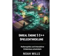 Unreal Engine 5 C++ Spieleentwicklung: Rollenspiele und interaktive Erlebnisse entwickeln