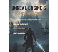 UNREAL ENGINE 5 FOR INDIE DEVELOPERS: Zero to Published - Create, Optimize & Launch Professional Games with Blueprints & C++: 4 (Unreal Engine 5 Mastery Series)