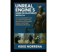 Unreal Engine 5 Game Development with C++: Learn Unreal Engine 5 and C++ Game Programming, Build Advanced Gameplay Systems, and Publish Professional 3D Games