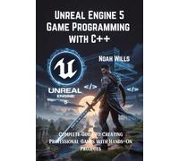 Unreal Engine 5 Game Programming with C++: Complete Guide to Creating Professional Games with Hands-On Projects