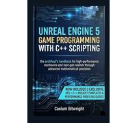 Unreal Engine 5 Game Programming with C++ Scripting: The Architect’s Handbook for High-Performance Mechanics and Next-Gen Realism through Advanced Mathematical Precision (The Caelum Protocol)