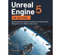 Unreal Engine 5 in Action: Build Immersive Games and Real-Time Worlds with Blueprints, C++, Nanite, and Lumen