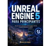 UNREAL ENGINE 5 PARA PRINCIPIANTES: Una guía paso a paso para construir juegos, entornos, y mundos interactivos con planos