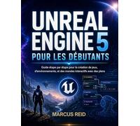 UNREAL ENGINE 5 POUR LES DÉBUTANTS: Guide étape par étape pour la création de jeux, d'environnements, et des mondes interactifs avec des plans
