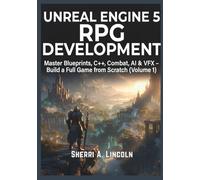 Unreal Engine 5 RPG Development: Master Blueprints, C++, Combat, AI & VFX - Build a Full Game from Scratch (Volume 1) (Unreal Engine 5 Mastery Series)