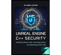 Unreal Engine C++ Security: Hardening Game Code, Protecting Assets, and Defending Online Play
