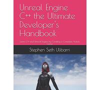 Unreal Engine C++ the Ultimate Developer's Handbook: Learn C++ and Unreal Engine by Creating a Complete Action Game