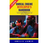 Unreal Engine Developer’s Handbook: Practical Projects, Problem-Solving, and Advanced Techniques
