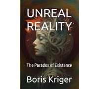 UNREAL REALITY: The Paradox of Existence