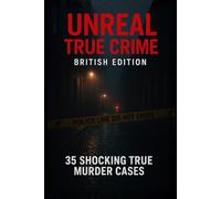 Unreal True Crime: British Edition: 35 Shocking True Murder Cases