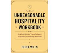Unreasonable Hospitality Workbook: How Bold Service Turns Ordinary Moments Into Lifelong Memories
