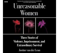 Unreasonable Women: Three Stories of Violence, Imprisonment, and Extraordinary Survival