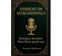 Unrecht im Märchenwald: Knusper, Knusper... eine Hexe packt aus: 1