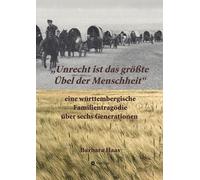 "Unrecht ist das größte Übel der Menschheit'': eine württembergische Familientragödie über sechs Generationen