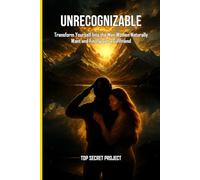 Unrecognizable: Transform Yourself Into the Man Women Naturally Want and Finally Get a Girlfriend