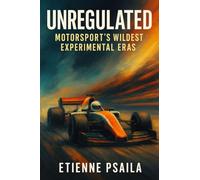 Unregulated: Motorsport's Wildest Experimental Eras