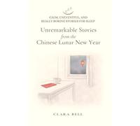 Unremarkable Stories from the Chinese Lunar New Year: Calm, Uneventful, and really boring stories for sleep