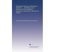 Unreported opinions. Reparation ... Briefed in ... the Reports and decisions of the Interstate commerce commission. Division of indices: Volume 1