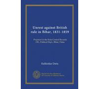 Unrest against British rule in Bihar, 1831-1859: Prepared in the State Central Records Off., Political Dept., Bihar, Patna