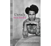 Unruly Visions: The Aesthetic Practices of Queer Diaspora (Perverse Modernities: a Series Edited by Jack Halberstam and Lisa Lowe)