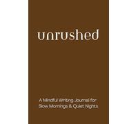 Unrushed: A Mindful Writing Journal for Slow Mornings & Quiet Nights
