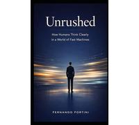 Unrushed: How Humans Think Clearly in a World of Fast Machines