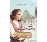 Uns trägt die Hoffnung: Schicksalsjahre einer Dresdner Unternehmerfamilie. Die Dresden-Saga, Band 2. 1945: Liebe & Vergebung zwischen Ruin & Wiederaufbau des Lebenswerks; NS-Zeit & Zweiter Weltkrieg