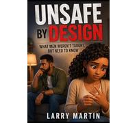 Unsafe By Design: What Men Weren't Taught, But Need To Know (Relentless Reconstruction)