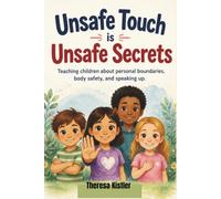 Unsafe Touch is Unsafe Secrets: Teaching children about personal boundaries, body safety, and speaking up.