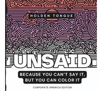 Unsaid Corporate American Edition, Because You Can’t Say It, But You Can Color It: Coloring Book for Adults, Coworker Gag Gift