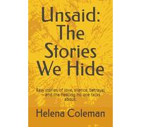 Unsaid: The Stories We Hide: Raw stories of love, silence, betrayal- and the healing no one talks about.