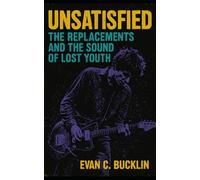 Unsatisfied: The Replacements and the Sound of Lost Youth: Minneapolis punk history, 1980s alternative rock culture, Paul Westerberg biography, Bob Stinson tragedy, Tommy Stinson journey, MTV era