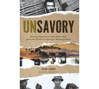 UnSavory: African Stories of Wildlife, War, and the Birth of Holistic Management