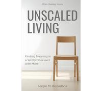 Unscaled Living: Finding Meaning, Presence, and Fulfillment in a World Obsessed with More.