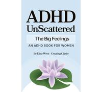 Unscattered: The Big Feelings: The Emotional Side of ADHD for Women - Calming Rejection Sensitivity, Overwhelm, and the Feelings No One Explained