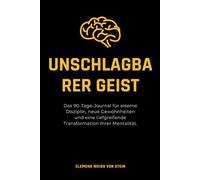 Unschlagbarer geist.: Das 90-Tage-Journal für eiserne Disziplin, neue Gewohnheiten und eine tiefgreifende Transformation Ihrer Mentalität. (Buenos hábitos)