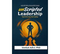 Unscripted Leadership: Stop Performing. Start Leading.