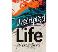 Unscripted Life: My Journey from an Observer of Life to the Creator of My Own