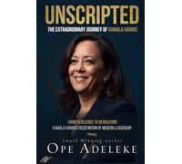 Unscripted: The Extraordinary Journey of Kamala Harris: Resilience to Revolution: Kamala Harris's Redefinition of Modern Leadership