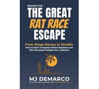 Unscripted - The Great Rat-Race Escape: From Wage-Slavery to Wealth: How to Start a Purpose-Driven Business and Win Financial Freedom for a Lifetime
