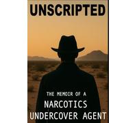 UNSCRIPTED: The MEMOIR OF A NARCOTICS UNDERCOVER AGENT