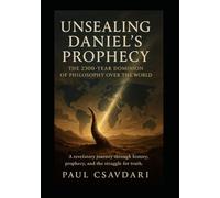 Unsealing Daniel’s Prophecy: The 2300-Year Dominion of Philosophy over the World (DECODING REVELATION)