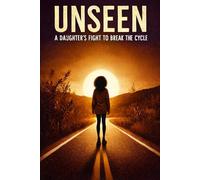 Unseen A Daughter's Fight To Break The Cycle