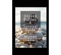 Unseen Battles: A Survival Guide for Women in Crisis
