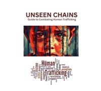 Unseen Chains A Guide to Combating Human Trafficking