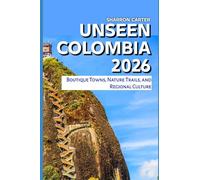 Unseen Colombia 2026: Boutique Towns, Nature Trails, and Regional Culture: 46 (2026 Travel, Vacation and Tour Guides)