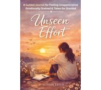 UNSEEN EFFORT: A Guided Journal for Feeling Unappreciated, Emotionally Drained & Taken for Granted
