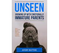 UNSEEN: Growing Up With Emotionally Immature Parents