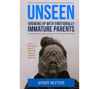 UNSEEN: Growing Up With Emotionally Immature Parents