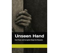 Unseen Hand: How Power and Corruption Shape Our Museums